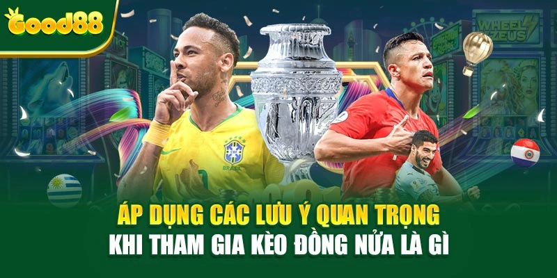 Áp dụng các lưu ý quan trọng khi tham gia kèo đồng nửa là gì 