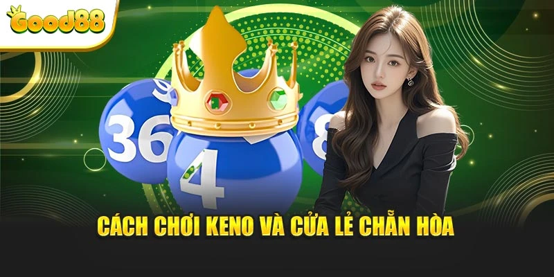 Cách chơi keno và cửa lẻ chẵn hòa