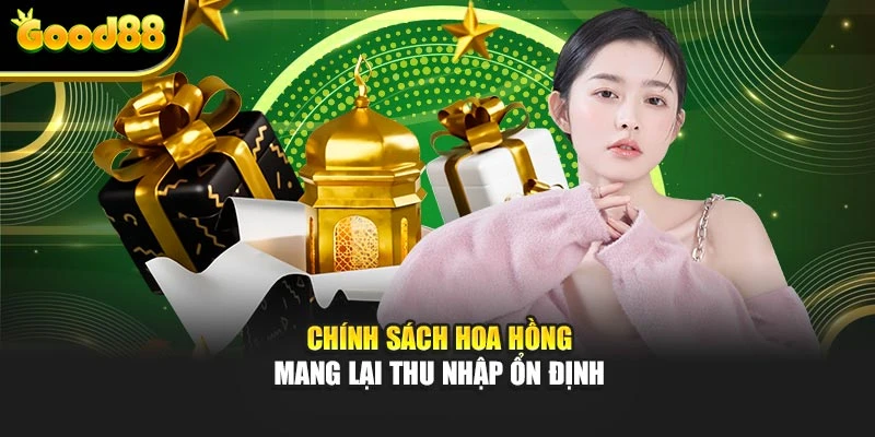 Chính sách hoa hồng mang lại thu nhập ổn định