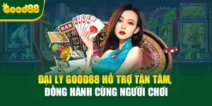 Đại Lý Good88 Hỗ Trợ Tận Tâm, Đồng Hành Cùng Người Chơi