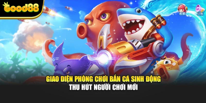 Giao diện phòng chơi bắn cá sinh động thu hút người chơi mới