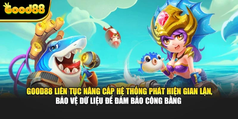 Good88 liên tục nâng cấp hệ thống phát hiện gian lận, bảo vệ dữ liệu để đảm bảo công bằng 