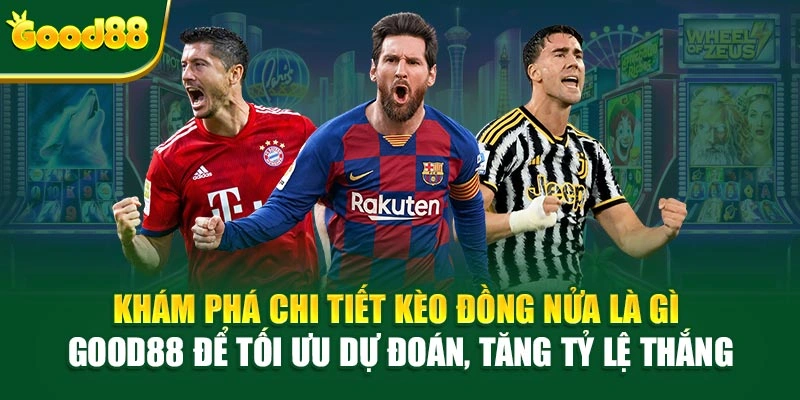 Khám phá chi tiết kèo đồng nửa là gì Good88 để tối ưu dự đoán, tăng tỷ lệ thắng