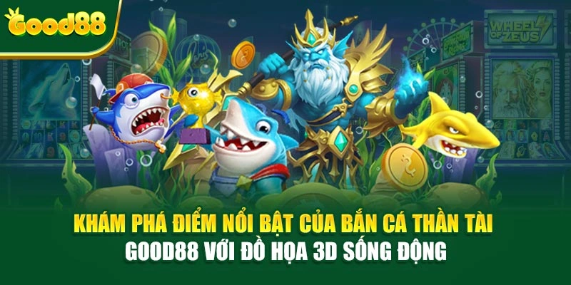 Khám phá điểm nổi bật của Bắn Cá Thần Tài Good88 với đồ họa 3D sống động