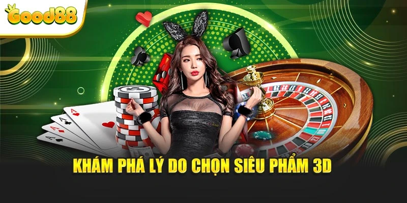 Khám phá lý do chọn siêu phẩm 3D