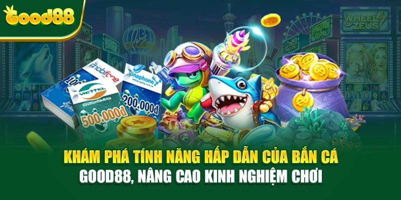 Khám phá tính năng hấp dẫn của Bắn Cá Good88, nâng cao kinh nghiệm chơi