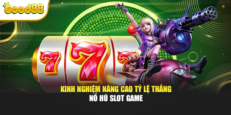 Kinh nghiệm nâng cao tỷ lệ thắng nổ hũ slot game