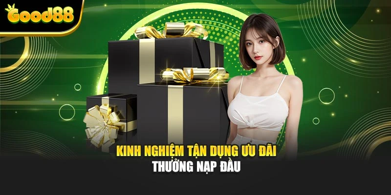 Kinh nghiệm tận dụng ưu đãi thưởng nạp đầu