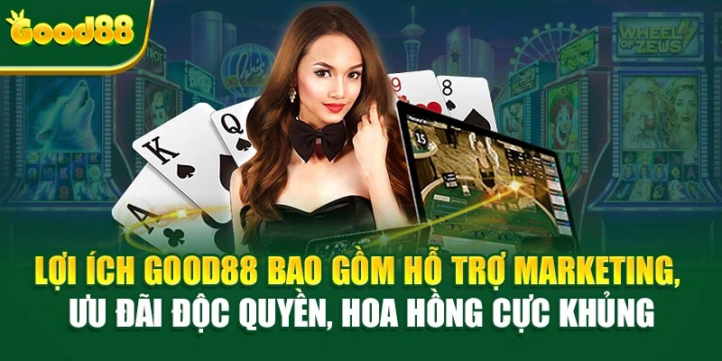 Lợi ích Good88 bao gồm hỗ trợ marketing, ưu đãi độc quyền, hoa hồng cực khủng