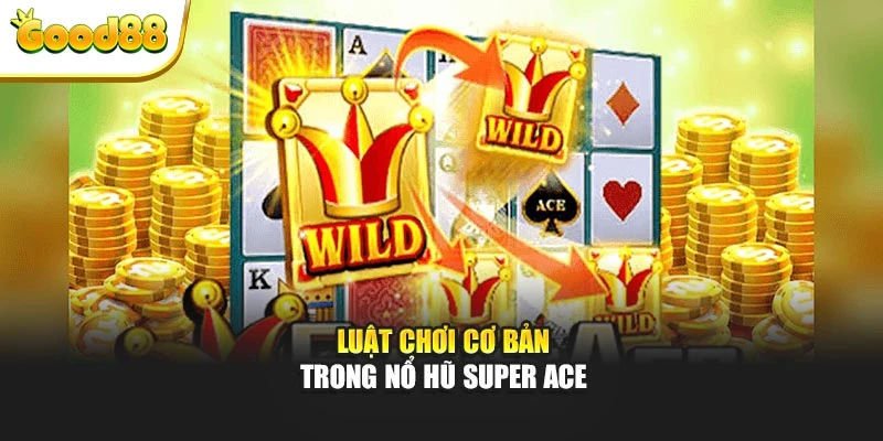 Luật chơi cơ bản trong nổ hũ Super Ace
