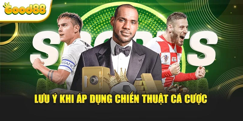 Lưu ý khi áp dụng chiến thuật cá cược