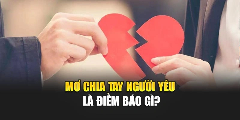 Mơ chia tay người yêu là điềm báo gì?