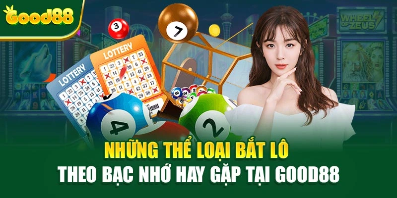 Những thể loại bắt lô theo bạc nhớ hay gặp tại Good88