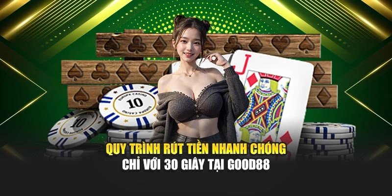 Quy trình rút tiền nhanh chóng chỉ với 30 giây tại Good88