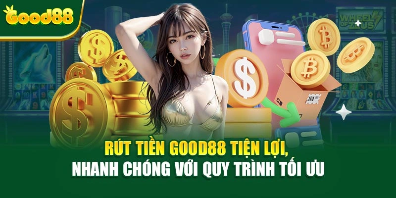 Rút Tiền Good88 Tiện Lợi, Nhanh Chóng Với Quy Trình Tối Ưu