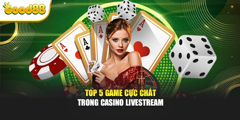 Top 5 game cực chất trong Casino Livestream