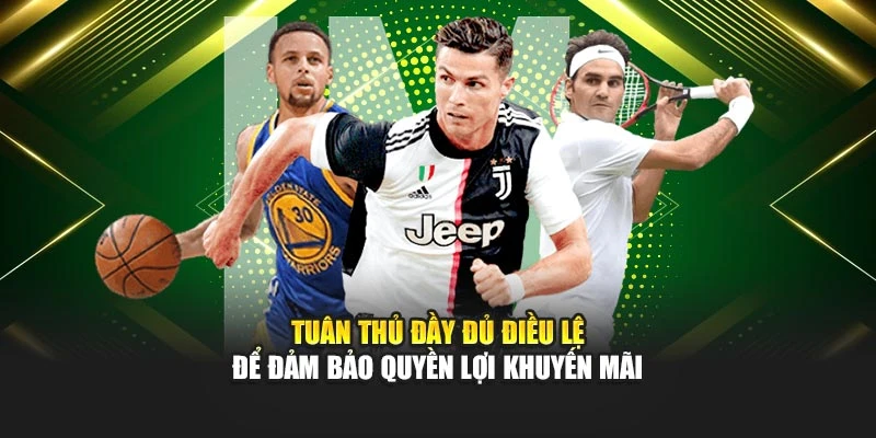 Tuân thủ đầy đủ điều lệ để đảm bảo quyền lợi khuyến mãi