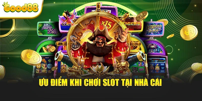 Ưu điểm khi chơi slot tại nhà cái