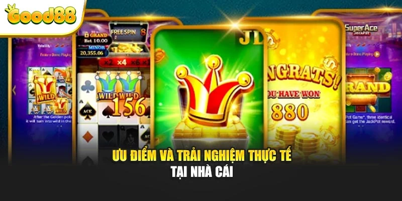 Ưu điểm và trải nghiệm thực tế tại nhà cái